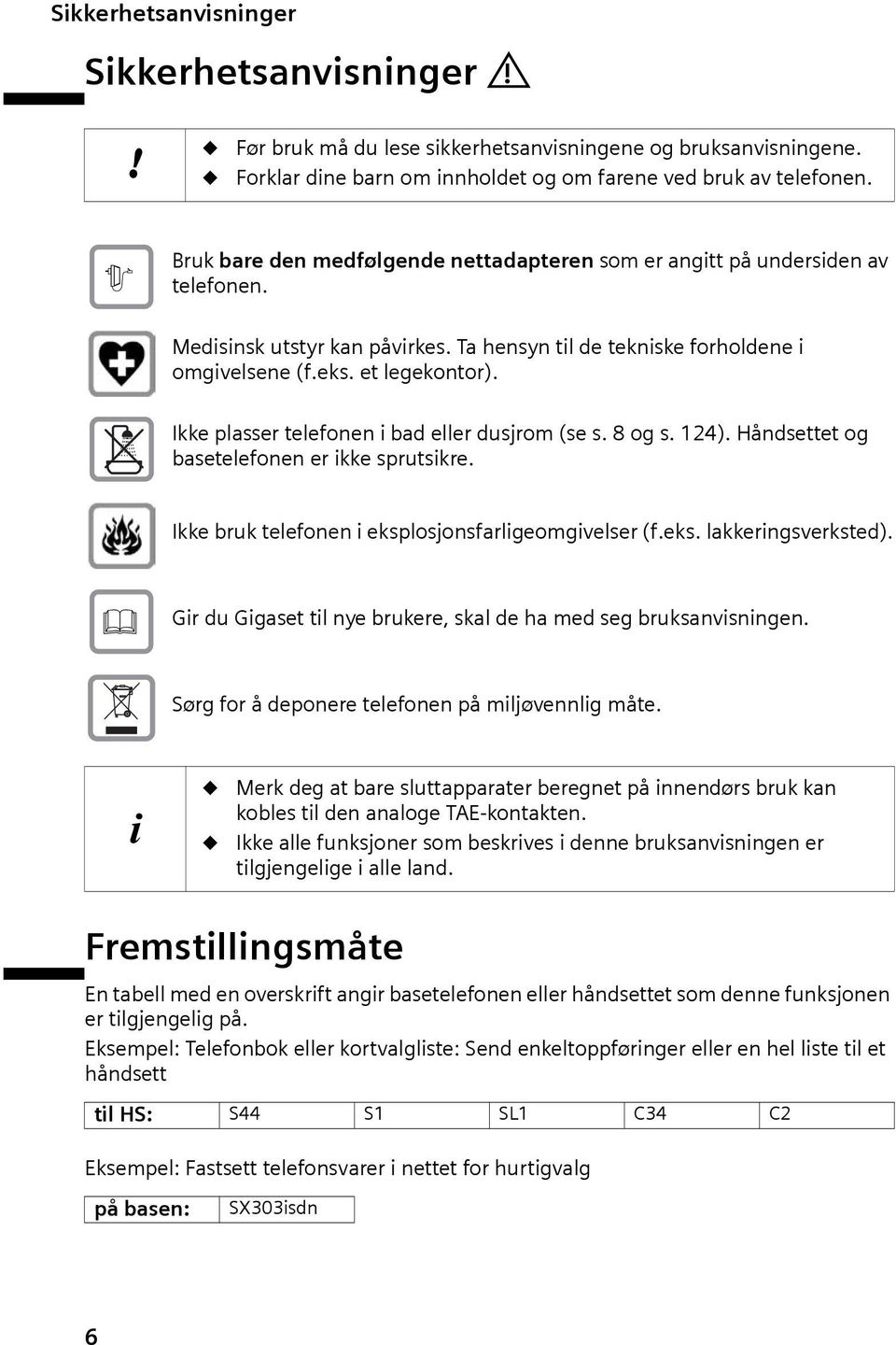 Ikke plasser telefonen bad eller dusjrom (se s. 8 og s. 124). Håndsettet og basetelefonen er kke sprutskre. Ikke bruk telefonen eksplosjonsfarlgeomgvelser (f.eks. lakkerngsverksted).