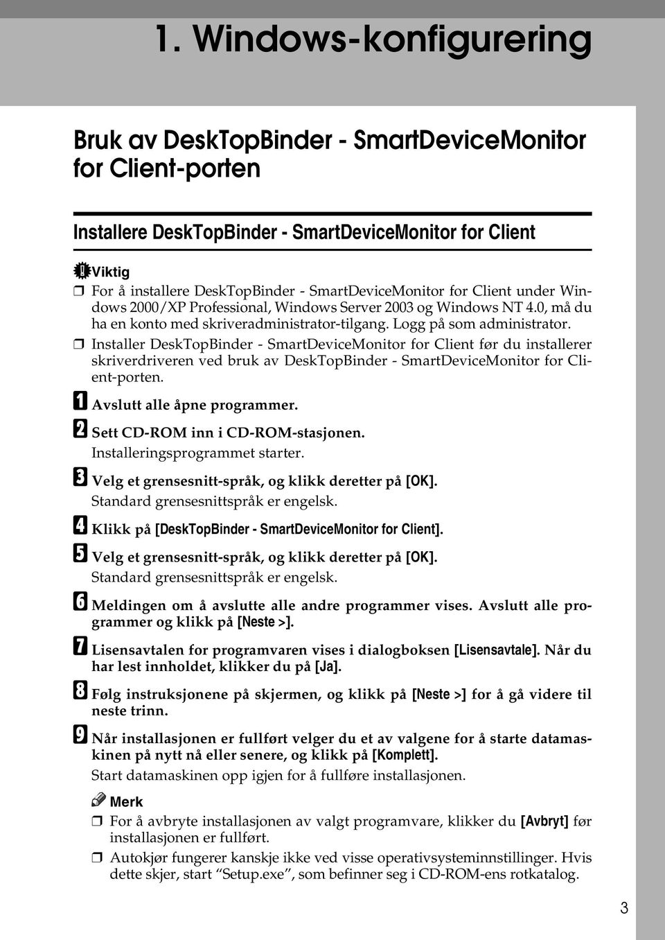 Installer DeskTopBinder - SmartDeviceMonitor for Client før du installerer skriverdriveren ved bruk av DeskTopBinder - SmartDeviceMonitor for Client-porten. A Avslutt alle åpne programmer.