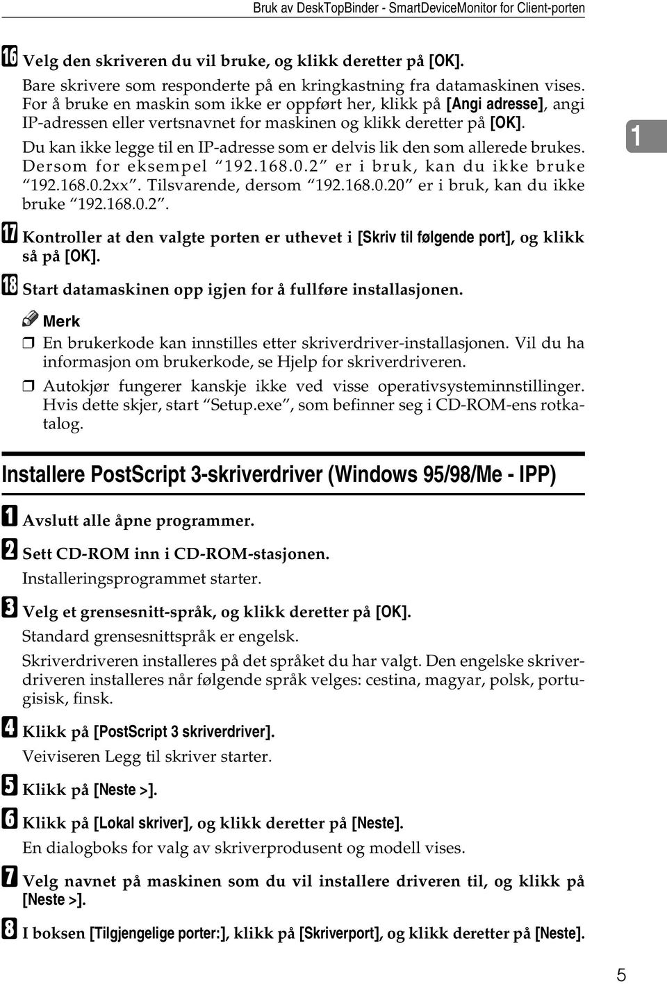 Du kan ikke legge til en IP-adresse som er delvis lik den som allerede brukes. Dersom for eksempel 192.168.0.2 er i bruk, kan du ikke bruke 192.168.0.2xx. Tilsvarende, dersom 192.168.0.20 er i bruk, kan du ikke bruke 192.