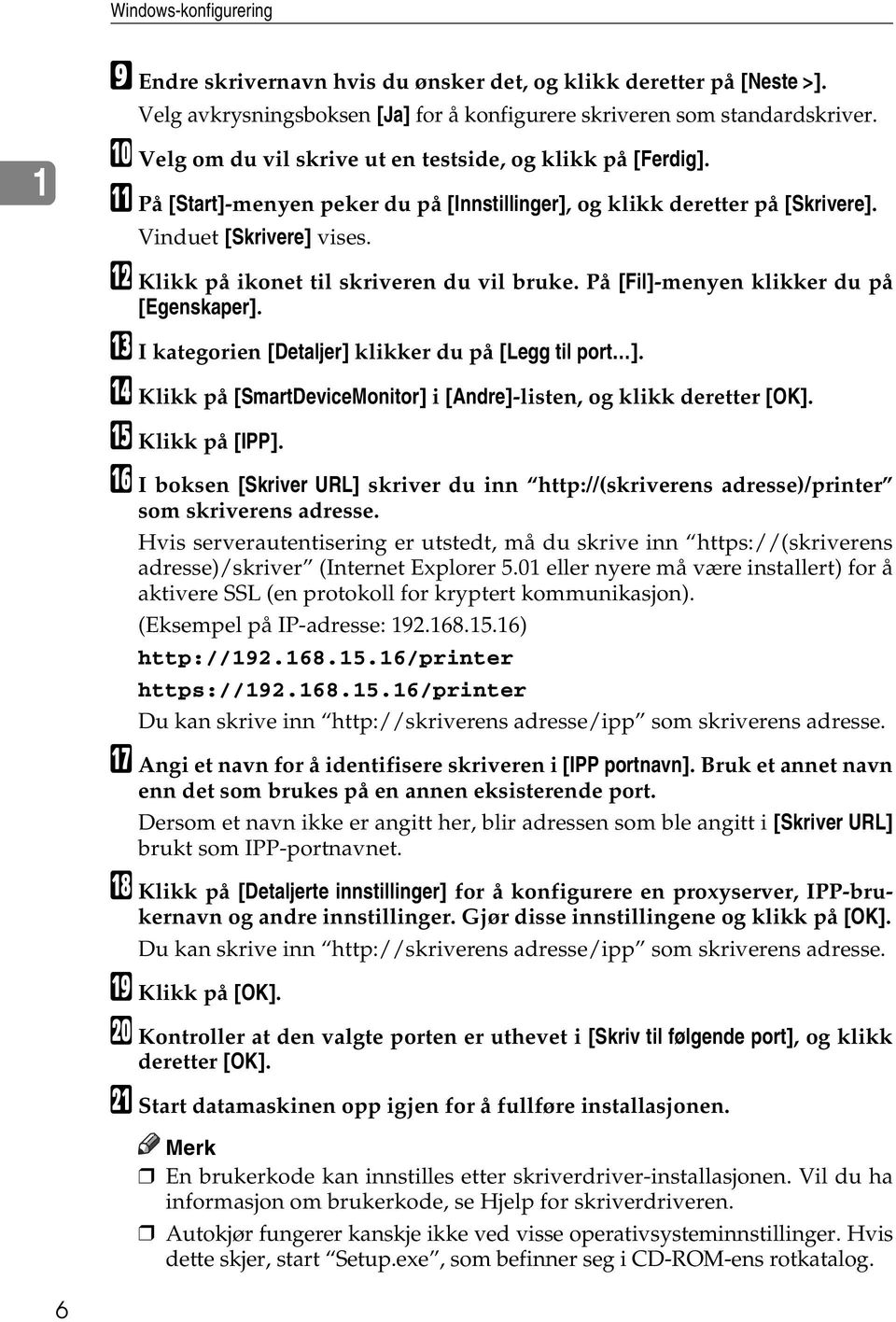 L Klikk på ikonet til skriveren du vil bruke. På [Fil]-menyen klikker du på [Egenskaper]. M I kategorien [Detaljer] klikker du på [Legg til port ].