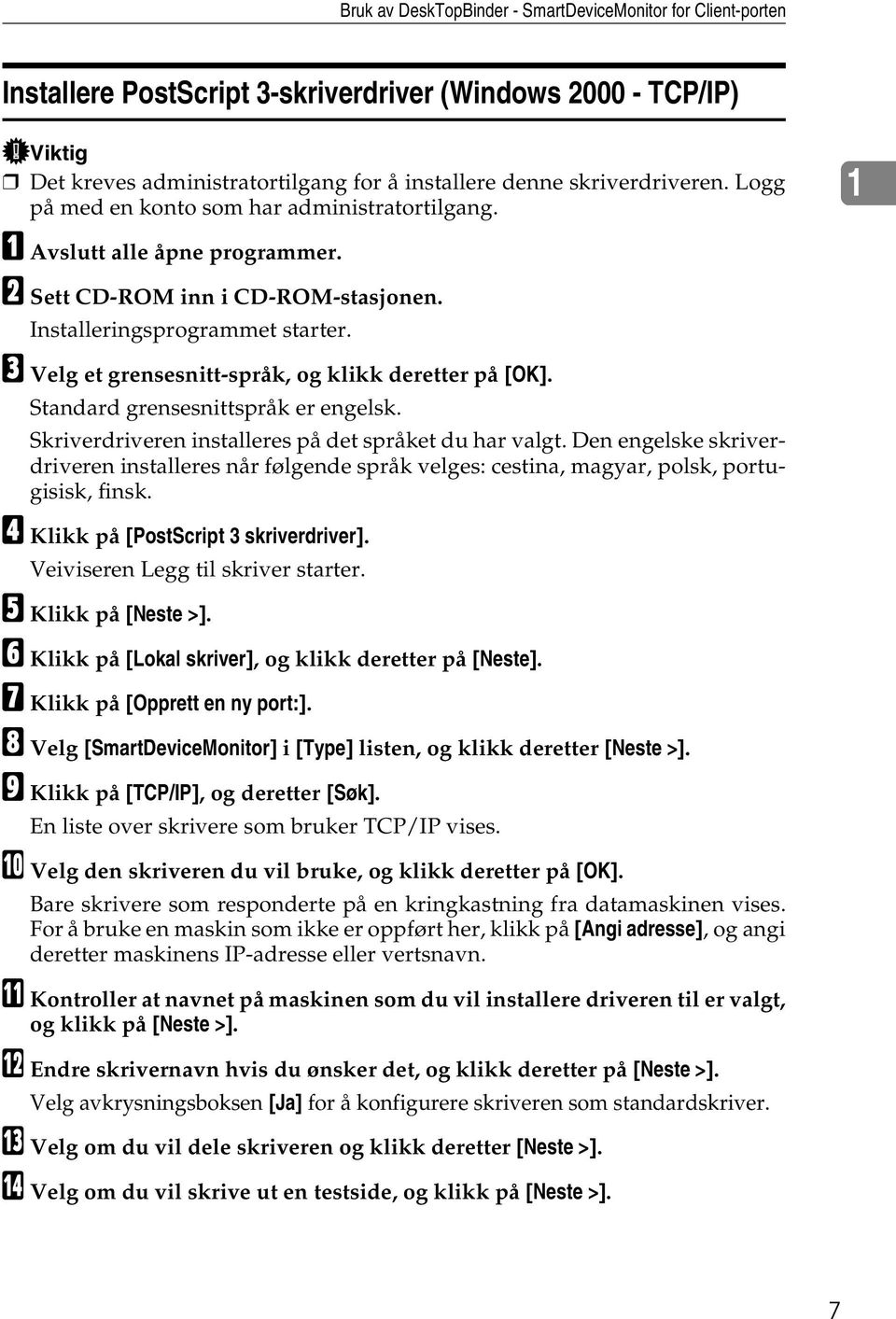 C Velg et grensesnitt-språk, og klikk deretter på [OK]. Standard grensesnittspråk er engelsk. Skriverdriveren installeres på det språket du har valgt.