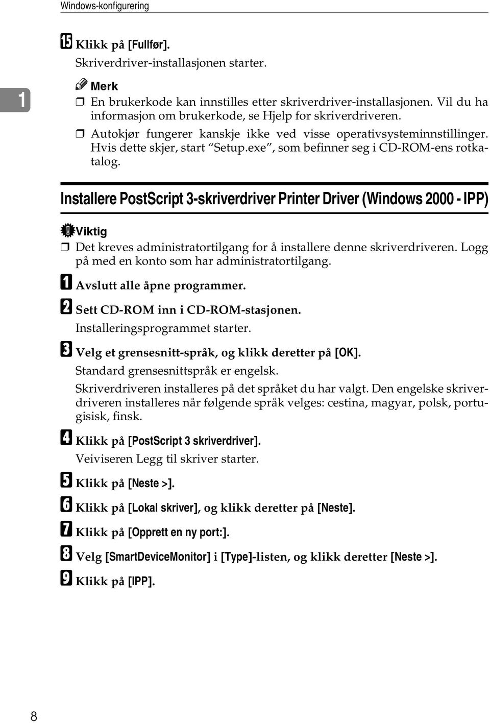 exe, som befinner seg i CD-ROM-ens rotkatalog. Installere PostScript 3-skriverdriver Printer Driver (Windows 2000 - IPP) Det kreves administratortilgang for å installere denne skriverdriveren.