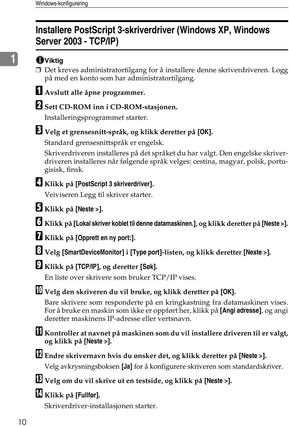 C Velg et grensesnitt-språk, og klikk deretter på [OK]. Standard grensesnittspråk er engelsk. Skriverdriveren installeres på det språket du har valgt.