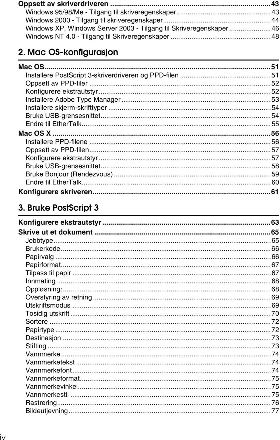 ..52 Installere Adobe Type Manager...53 Installere skjerm-skrifttyper...54 Bruke USB-grensesnittet...54 Endre til EtherTalk...55 Mac OS X...56 Installere PPD-filene...56 Oppsett av PPD-filen.