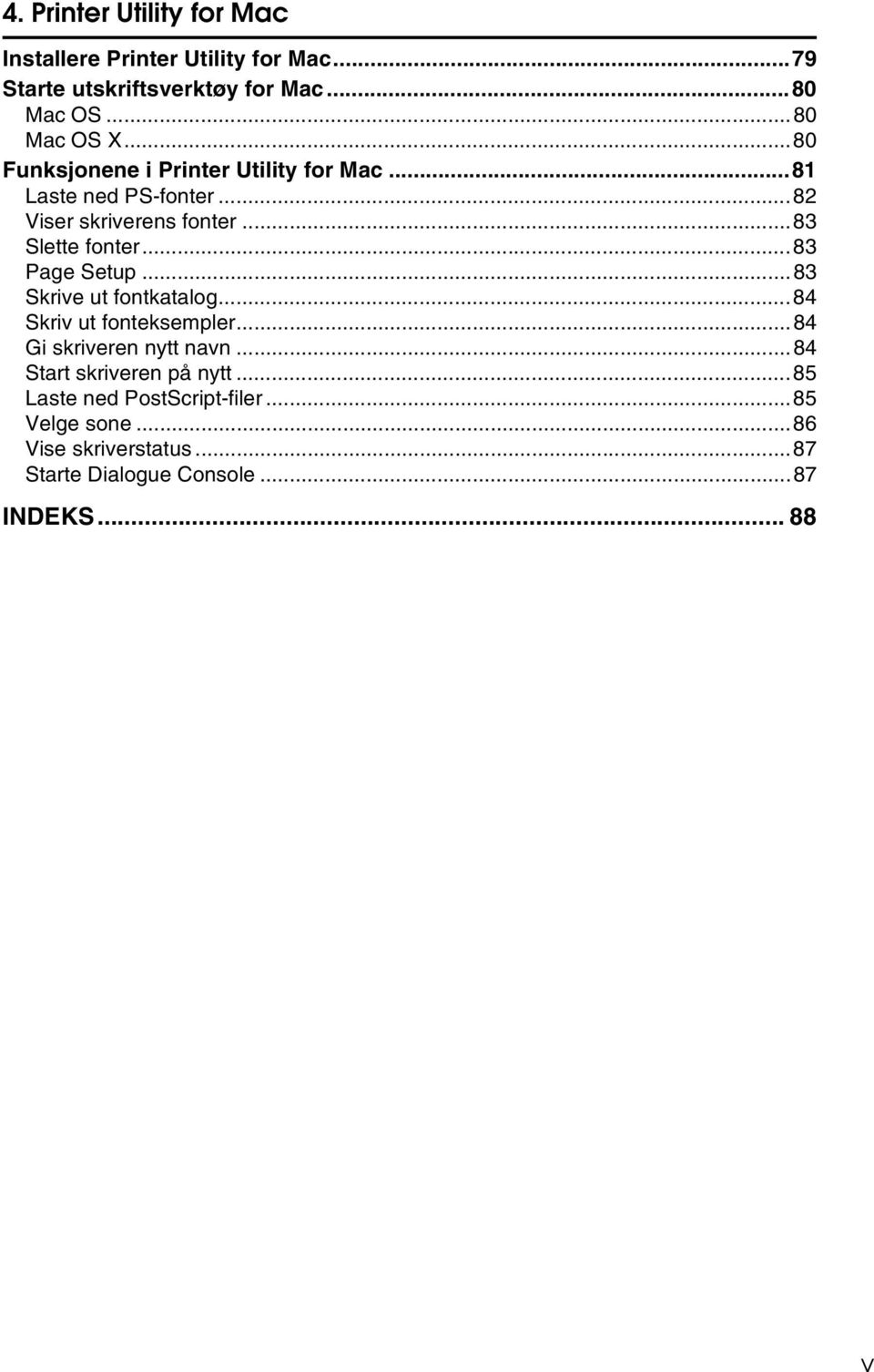 ..83 Page Setup...83 Skrive ut fontkatalog...84 Skriv ut fonteksempler...84 Gi skriveren nytt navn.