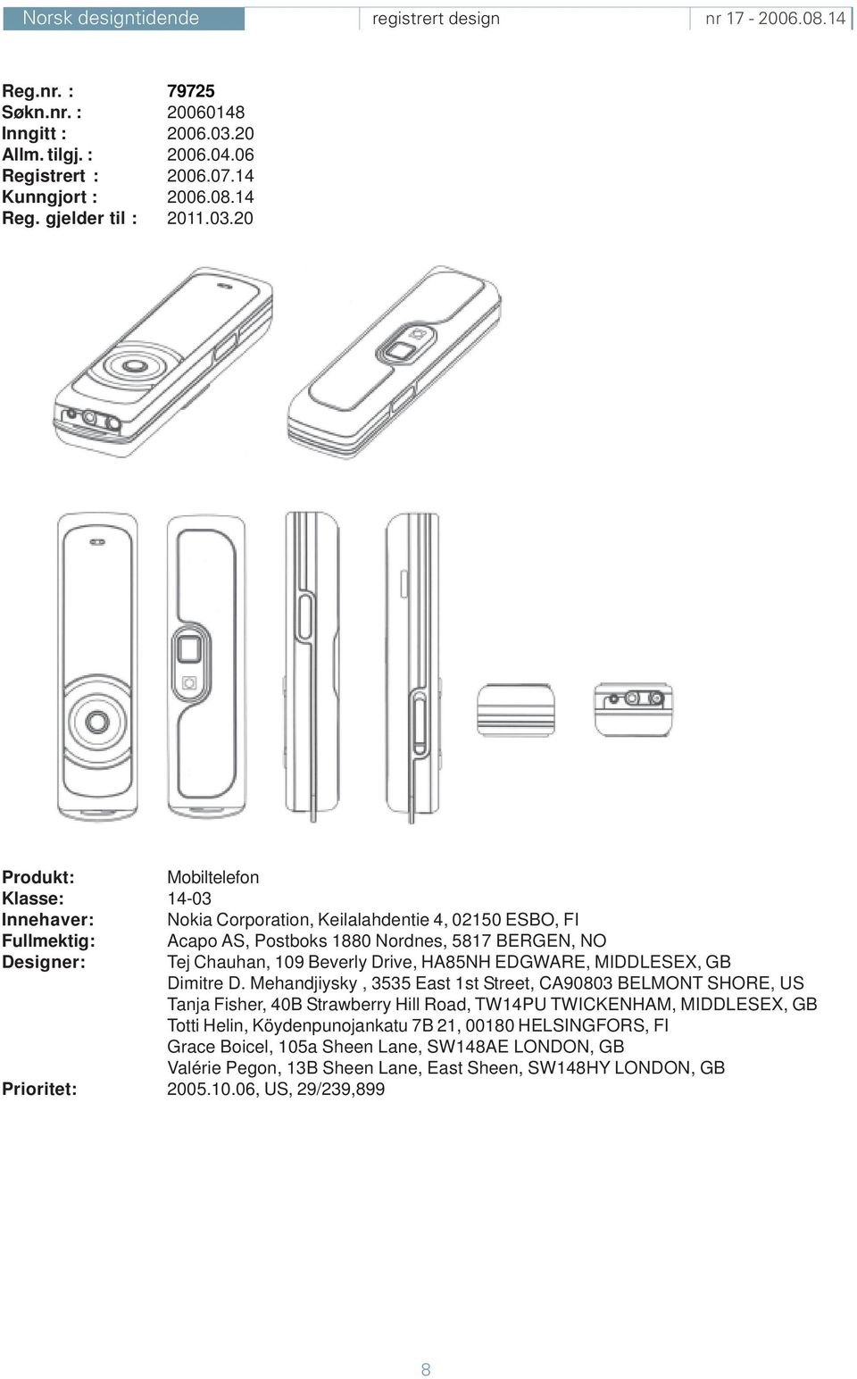 20 Mobiltelefon Klasse: 14-03 Innehaver: Nokia Corporation, Keilalahdentie 4, 02150 ESBO, FI Fullmektig: Acapo AS, Postboks 1880 Nordnes, 5817 BERGEN, NO Designer: Tej Chauhan,