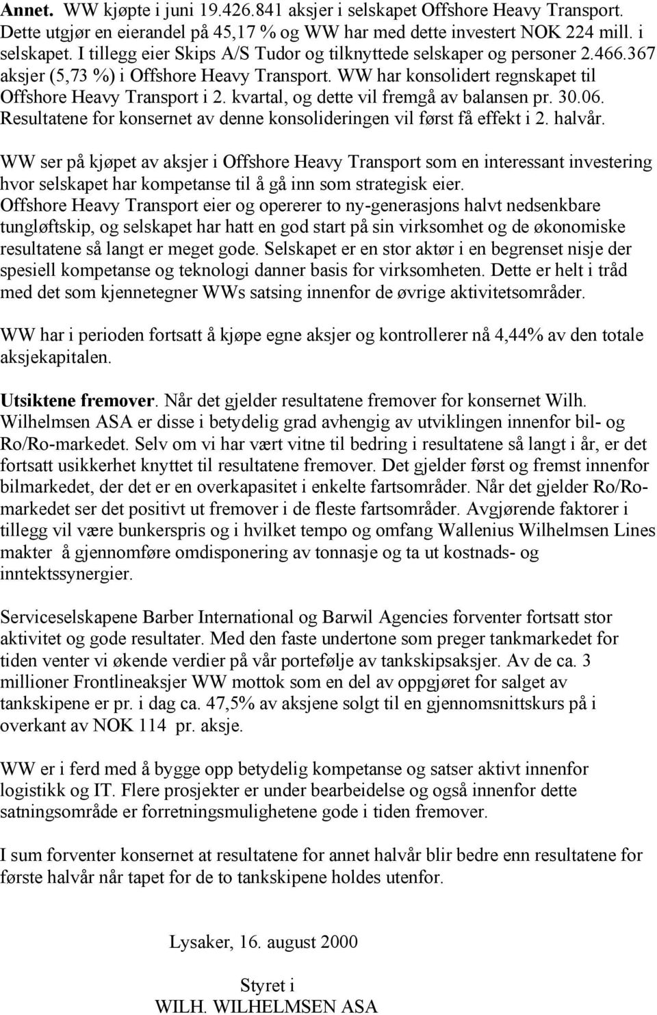 Resultatene for konsernet av denne konsolideringen vil først få effekt i 2. halvår.