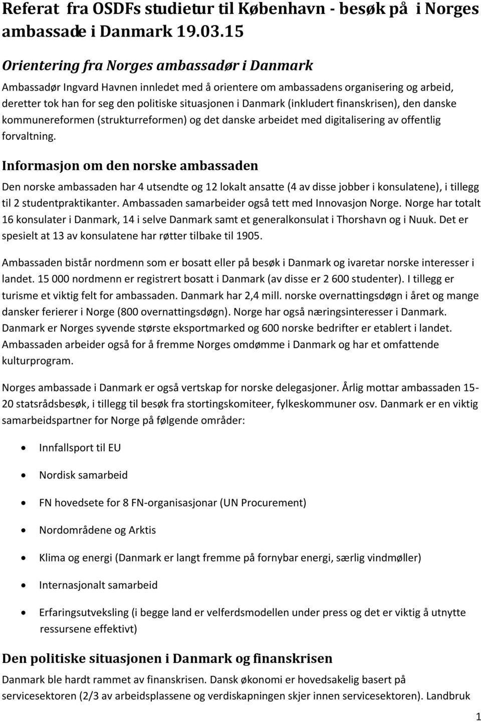 (inkludert finanskrisen), den danske kommunereformen (strukturreformen) og det danske arbeidet med digitalisering av offentlig forvaltning.