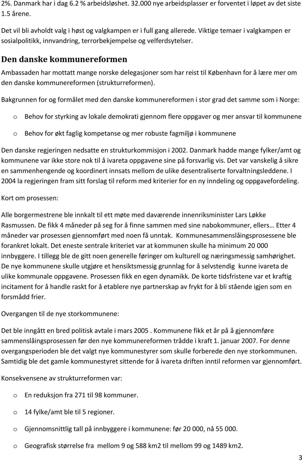 Den danske kommunereformen Ambassaden har mottatt mange norske delegasjoner som har reist til København for å lære mer om den danske kommunereformen (strukturreformen).