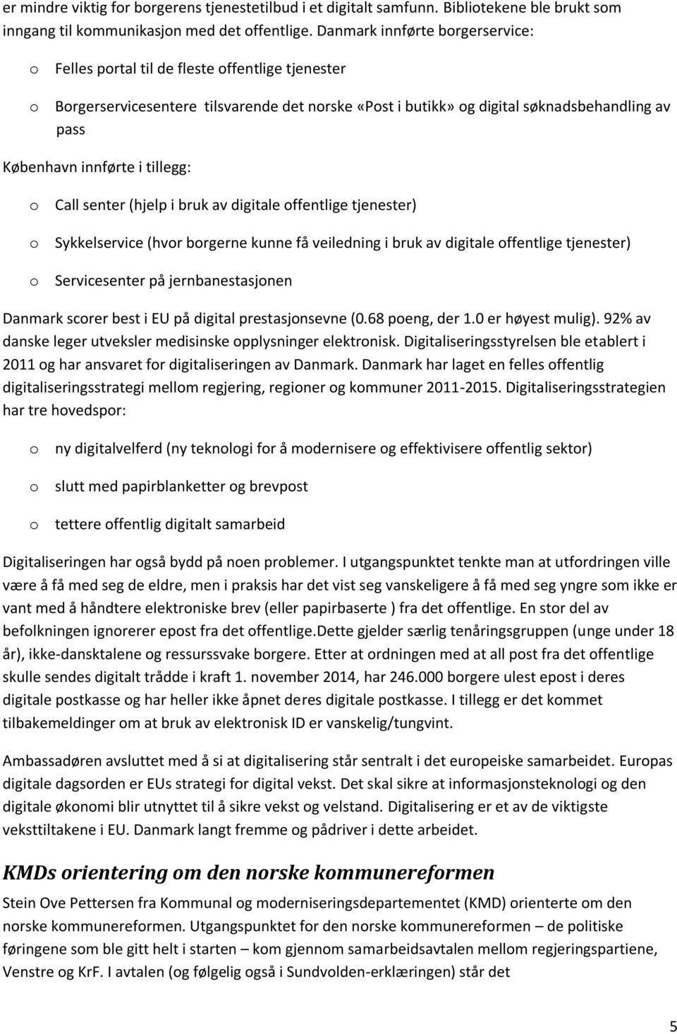 innførte i tillegg: o Call senter (hjelp i bruk av digitale offentlige tjenester) o Sykkelservice (hvor borgerne kunne få veiledning i bruk av digitale offentlige tjenester) o Servicesenter på