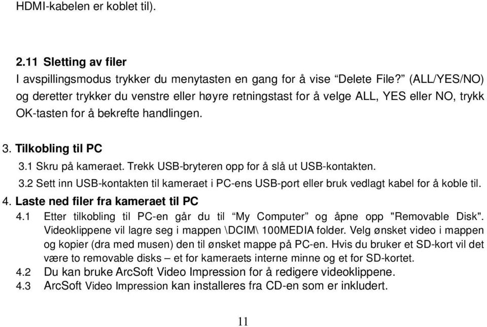 Trekk USB-bryteren opp for å slå ut USB-kontakten. 3.2 Sett inn USB-kontakten til kameraet i PC-ens USB-port eller bruk vedlagt kabel for å koble til. 4. Laste ned filer fra kameraet til PC 4.