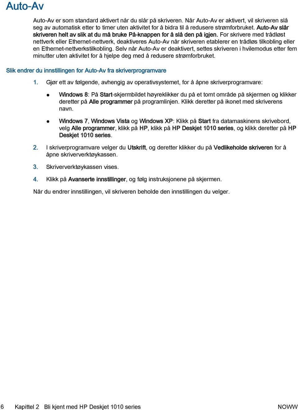 For skrivere med trådløst nettverk eller Ethernet-nettverk, deaktiveres Auto-Av når skriveren etablerer en trådløs tilkobling eller en Ethernet-nettverkstilkobling.