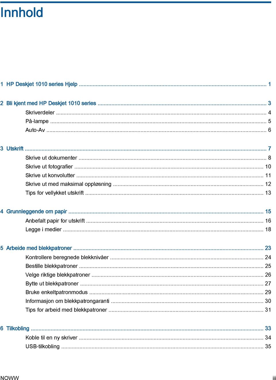 .. 15 Anbefalt papir for utskrift... 16 Legge i medier... 18 5 Arbeide med blekkpatroner... 23 Kontrollere beregnede blekknivåer... 24 Bestille blekkpatroner.