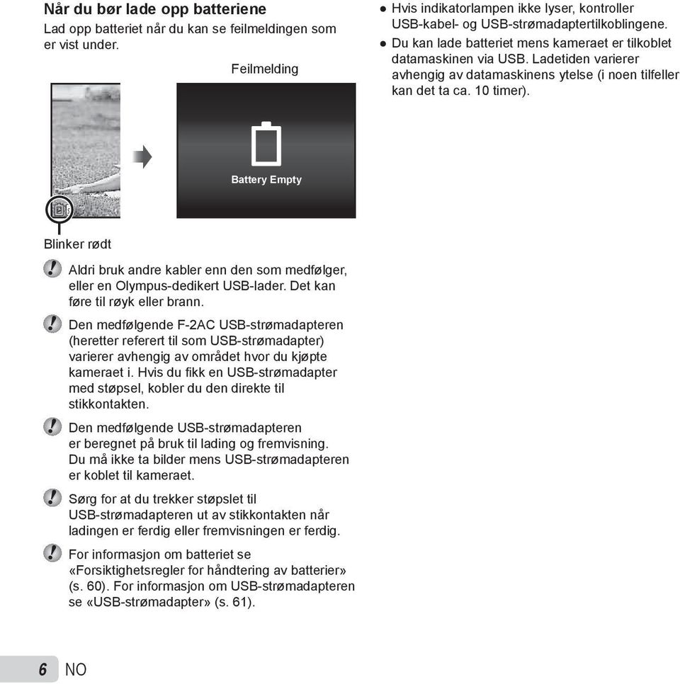 Battery Empty Blinker rødt Aldri bruk andre kabler enn den som medfølger, eller en Olympus-dedikert USB-lader. Det kan føre til røyk eller brann.