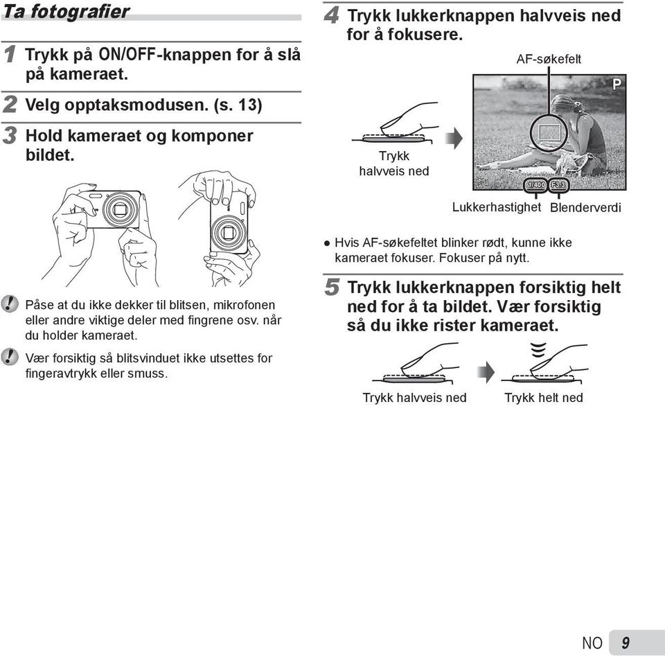 3 P Lukker hastighet Blenderverdi Hvis AF-søkefeltet blinker rødt, kunne ikke kameraet fokuser. Fokuser på nytt.