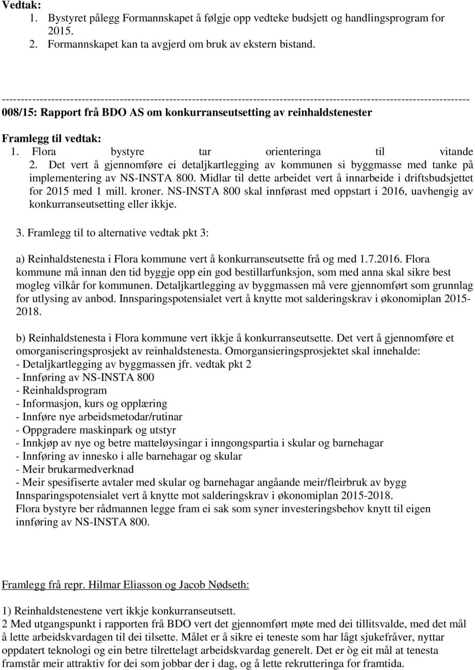 Framlegg til vedtak: 1. Flora bystyre tar orienteringa til vitande 2. Det vert å gjennomføre ei detaljkartlegging av kommunen si byggmasse med tanke på implementering av NS-INSTA 800.