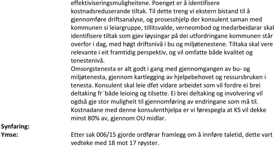 som gjev løysingar på dei utfordringane kommunen står overfor i dag, med høgt driftsnivå i bu og miljøtenestene.