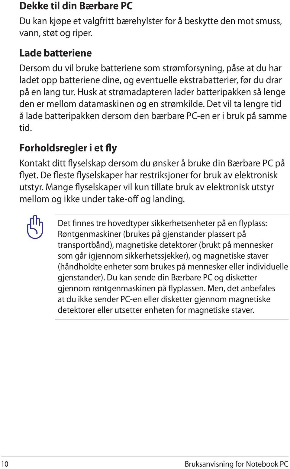 Husk at strømadapteren lader batteripakken så lenge den er mellom datamaskinen og en strømkilde. Det vil ta lengre tid å lade batteripakken dersom den bærbare PC-en er i bruk på samme tid.