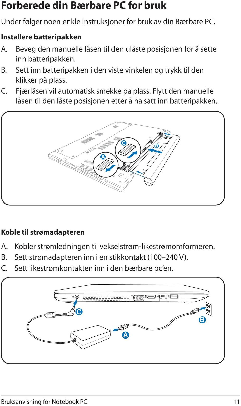 Fjærlåsen vil automatisk smekke på plass. Flytt den manuelle låsen til den låste posisjonen etter å ha satt inn batteripakken. C 