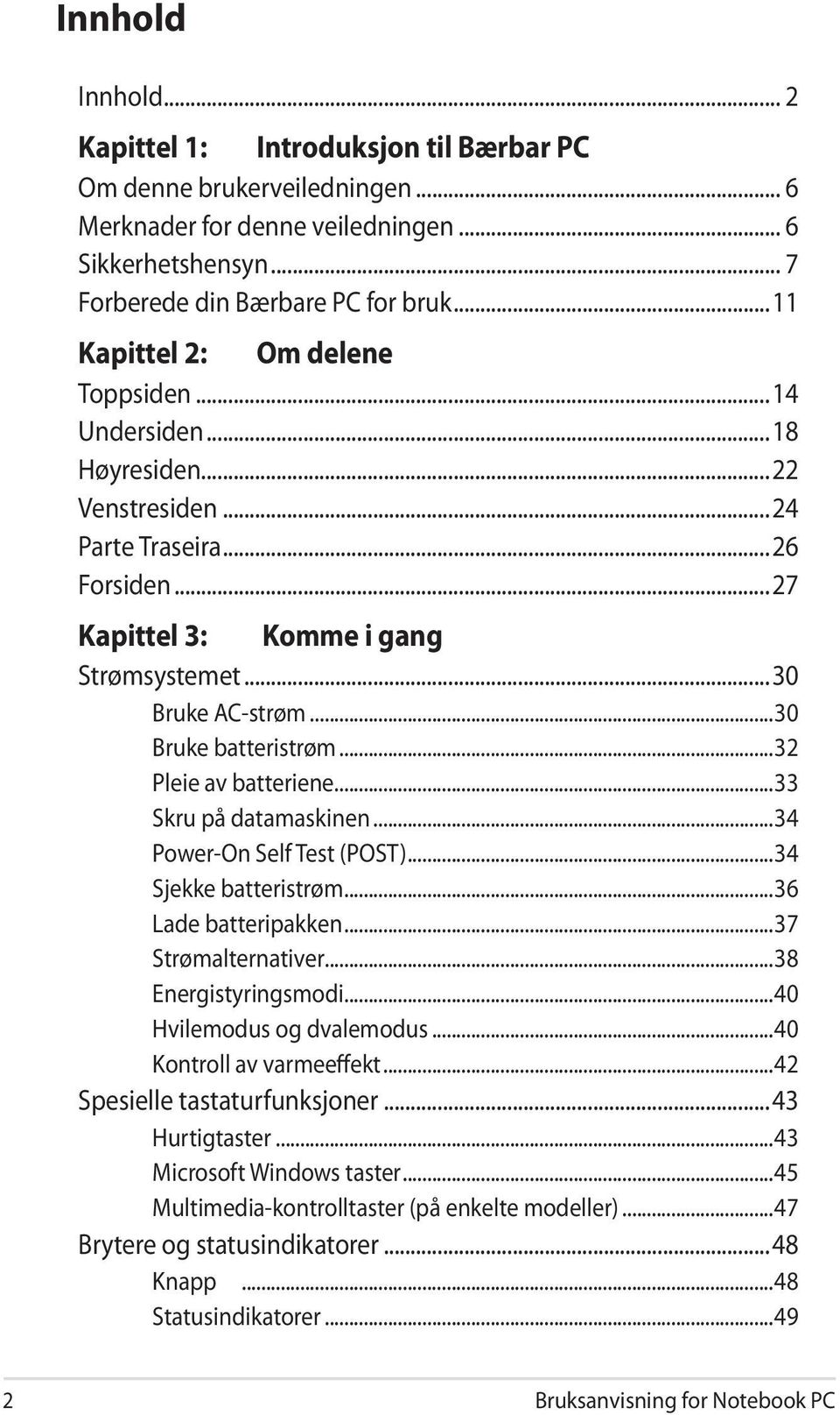 ..30 Bruke batteristrøm...32 Pleie av batteriene...33 Skru på datamaskinen...34 Power-On Self Test (POST)...34 Sjekke batteristrøm...36 Lade batteripakken...37 Strømalternativer...38 Energistyringsmodi.