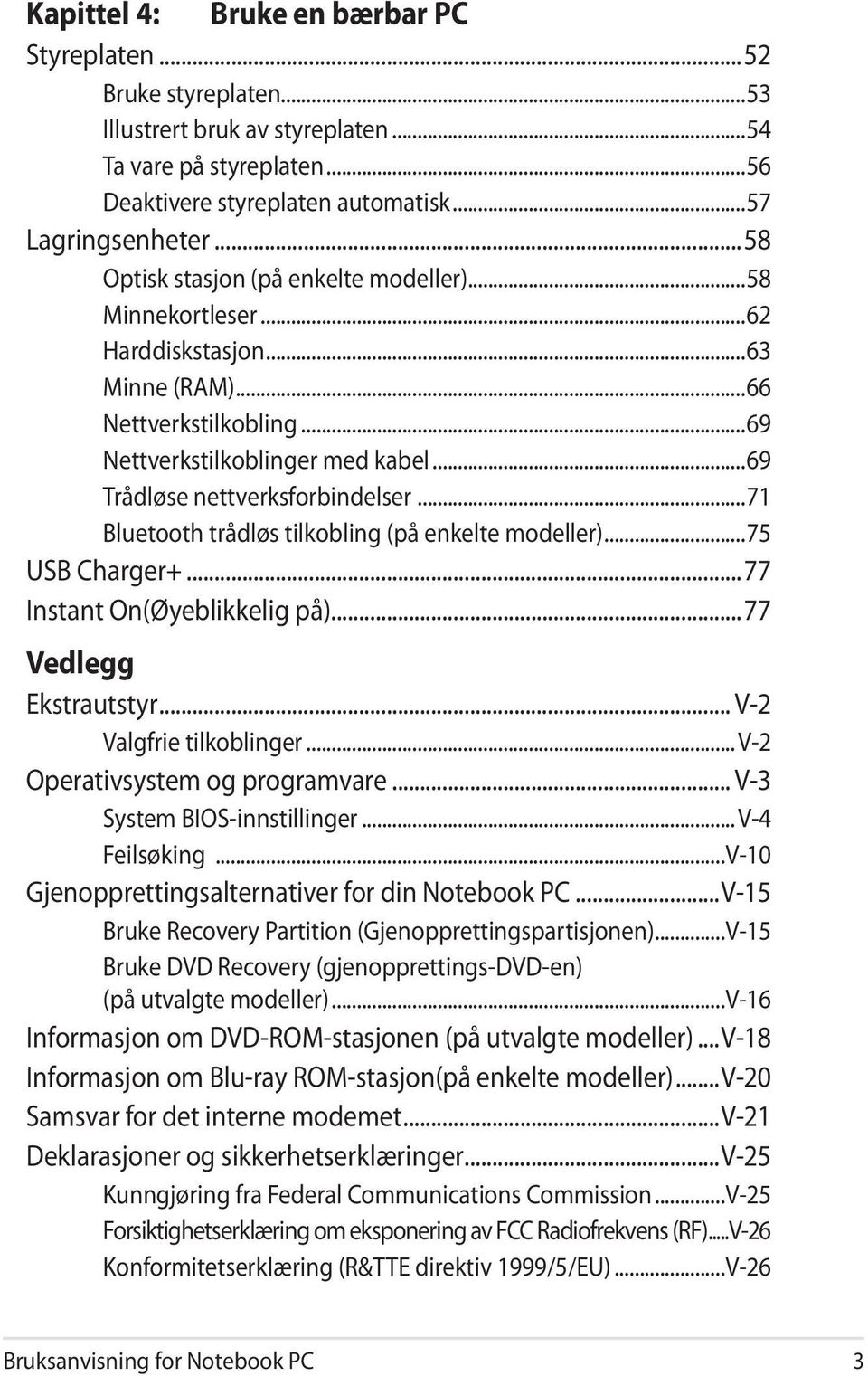 ..71 Bluetooth trådløs tilkobling (på enkelte modeller)...75 USB Charger+...77 Instant On(Øyeblikkelig på)...77 Vedlegg Ekstrautstyr... V-2 Valgfrie tilkoblinger... V-2 Operativsystem og programvare.