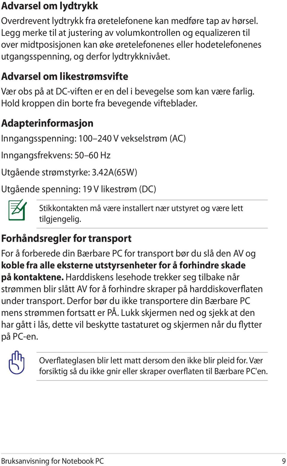 Advarsel om likestrømsvifte Vær obs på at DC-viften er en del i bevegelse som kan være farlig. Hold kroppen din borte fra bevegende vifteblader.