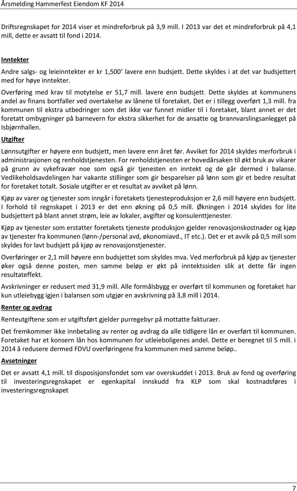 lavere enn budsjett. Dette skyldes at kommunens andel av finans bortfaller ved overtakelse av lånene til foretaket. Det er i tillegg overført 1,3 mill.