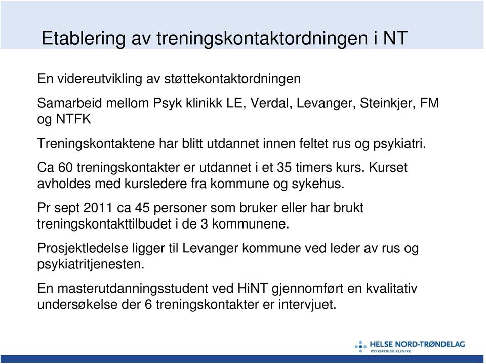 Kurset avholdes med kursledere fra kommune og sykehus. Pr sept 2011 ca 45 personer som bruker eller har brukt treningskontakttilbudet i de 3 kommunene.