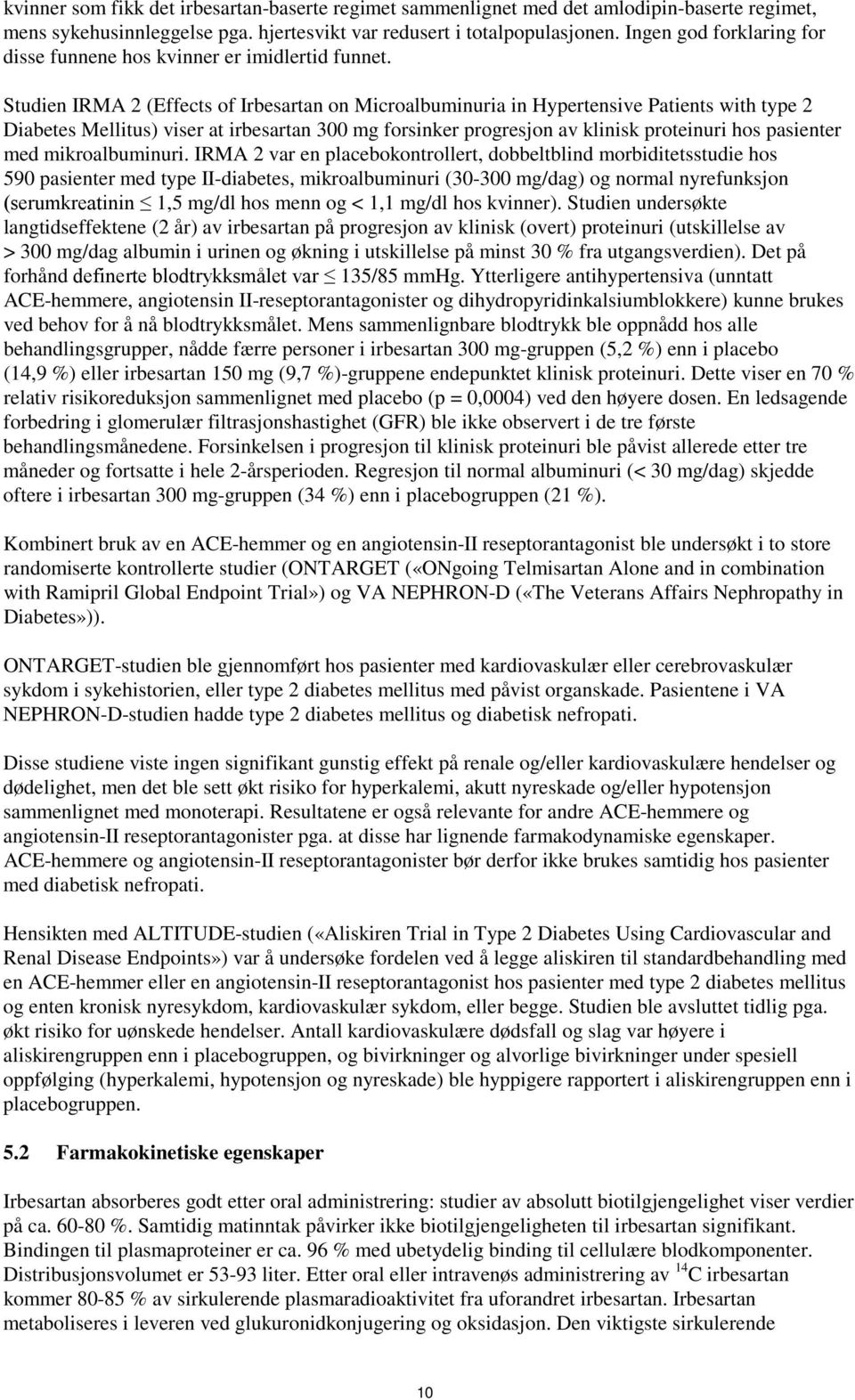 Studien IRMA 2 (Effects of Irbesartan on Microalbuminuria in Hypertensive Patients with type 2 Diabetes Mellitus) viser at irbesartan 300 mg forsinker progresjon av klinisk proteinuri hos pasienter