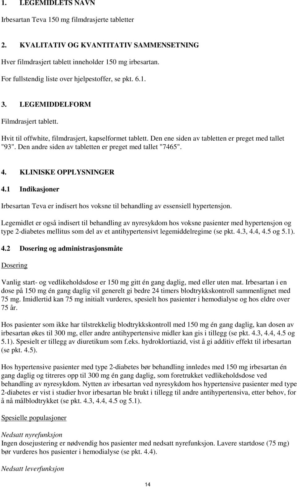 Den ene siden av tabletten er preget med tallet "93". Den andre siden av tabletten er preget med tallet "7465". 4. KLINISKE OPPLYSNINGER 4.