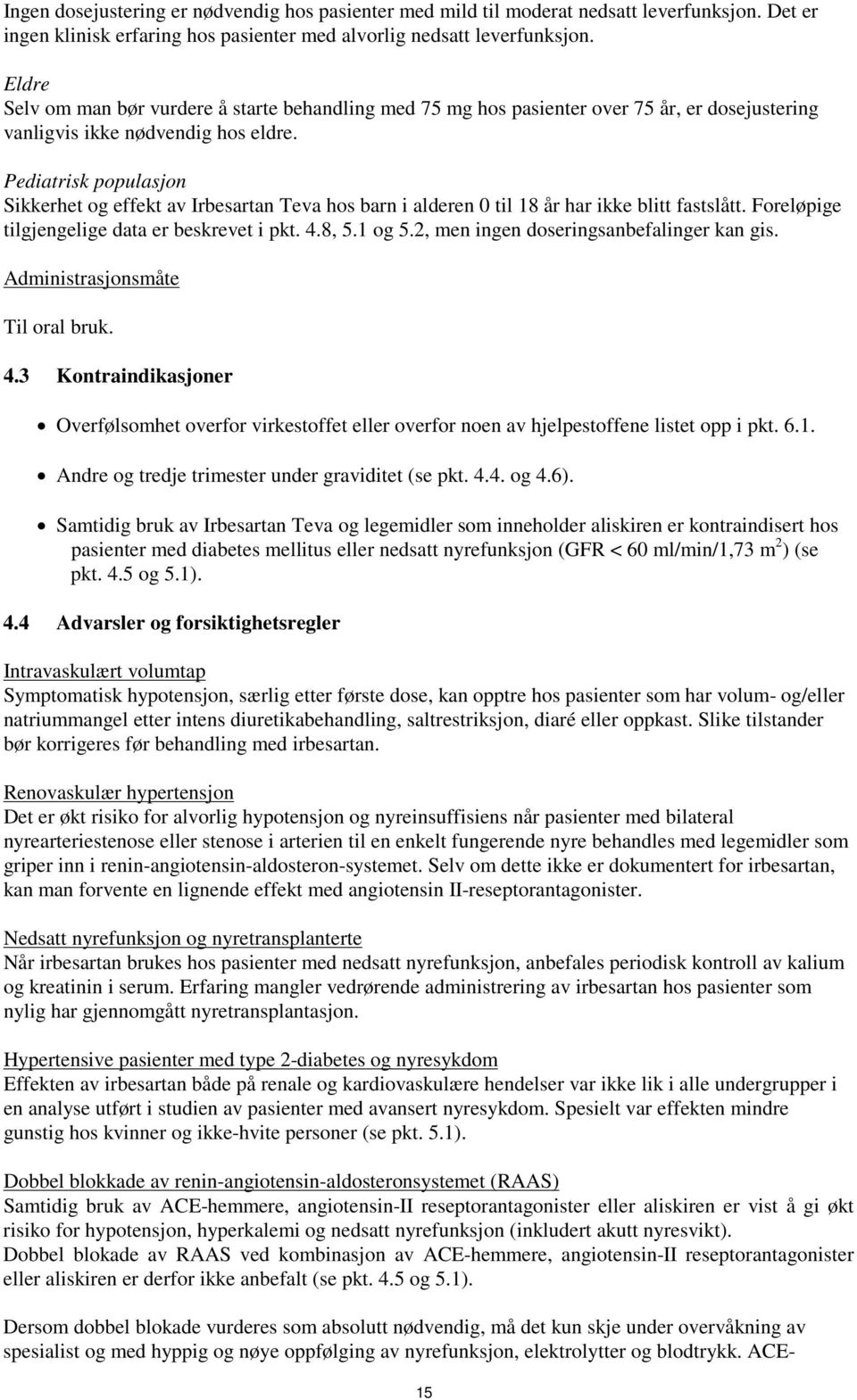 Pediatrisk populasjon Sikkerhet og effekt av Irbesartan Teva hos barn i alderen 0 til 18 år har ikke blitt fastslått. Foreløpige tilgjengelige data er beskrevet i pkt. 4.8, 5.1 og 5.