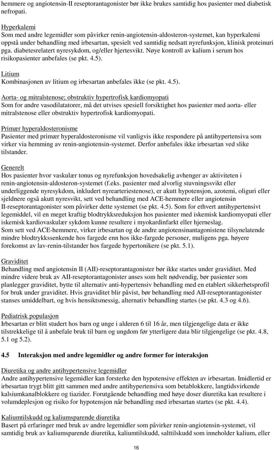 proteinuri pga. diabetesrelatert nyresykdom, og/eller hjertesvikt. Nøye kontroll av kalium i serum hos risikopasienter anbefales (se pkt. 4.5).