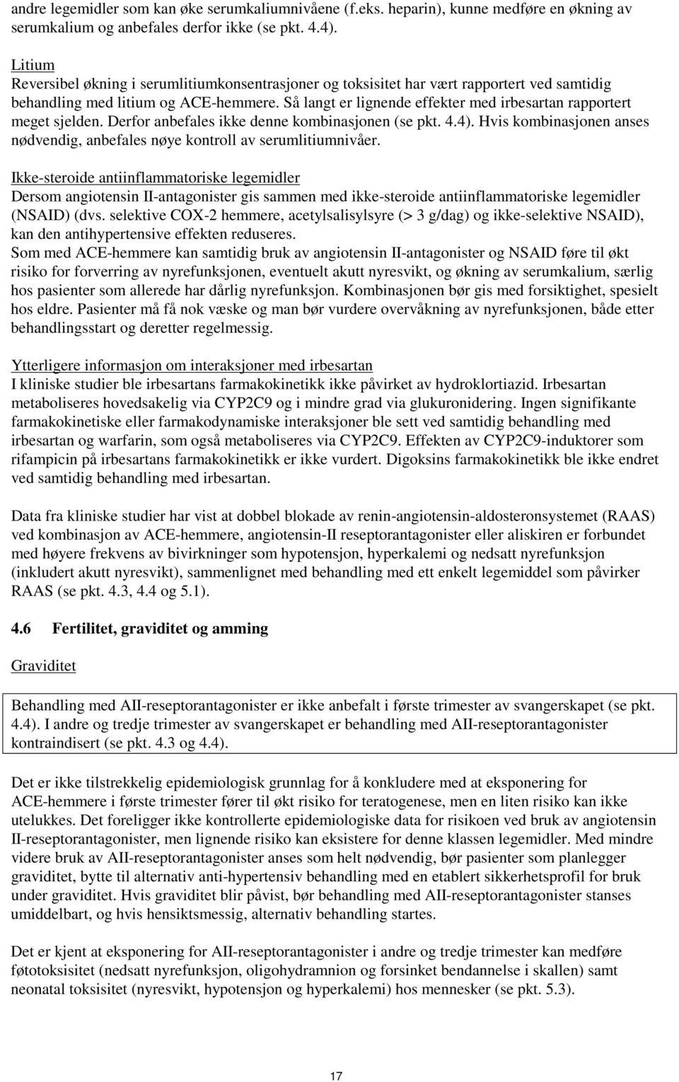 Så langt er lignende effekter med irbesartan rapportert meget sjelden. Derfor anbefales ikke denne kombinasjonen (se pkt. 4.4).