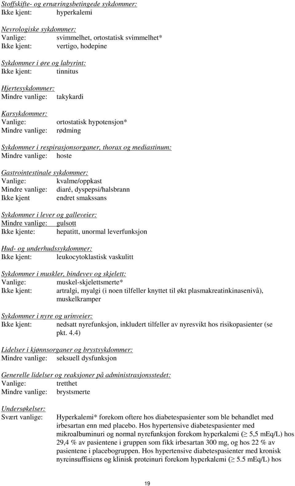 vanlige: hoste Gastrointestinale sykdommer: Vanlige: kvalme/oppkast Mindre vanlige: diaré, dyspepsi/halsbrann Ikke kjent endret smakssans Sykdommer i lever og galleveier: Mindre vanlige: gulsott Ikke