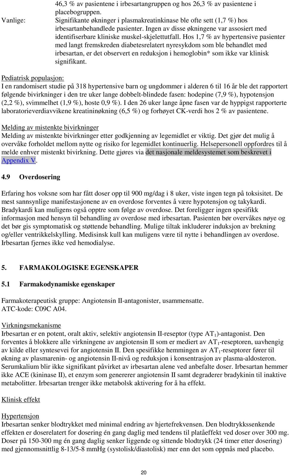 Hos 1,7 % av hypertensive pasienter med langt fremskreden diabetesrelatert nyresykdom som ble behandlet med irbesartan, er det observert en reduksjon i hemoglobin* som ikke var klinisk signifikant.