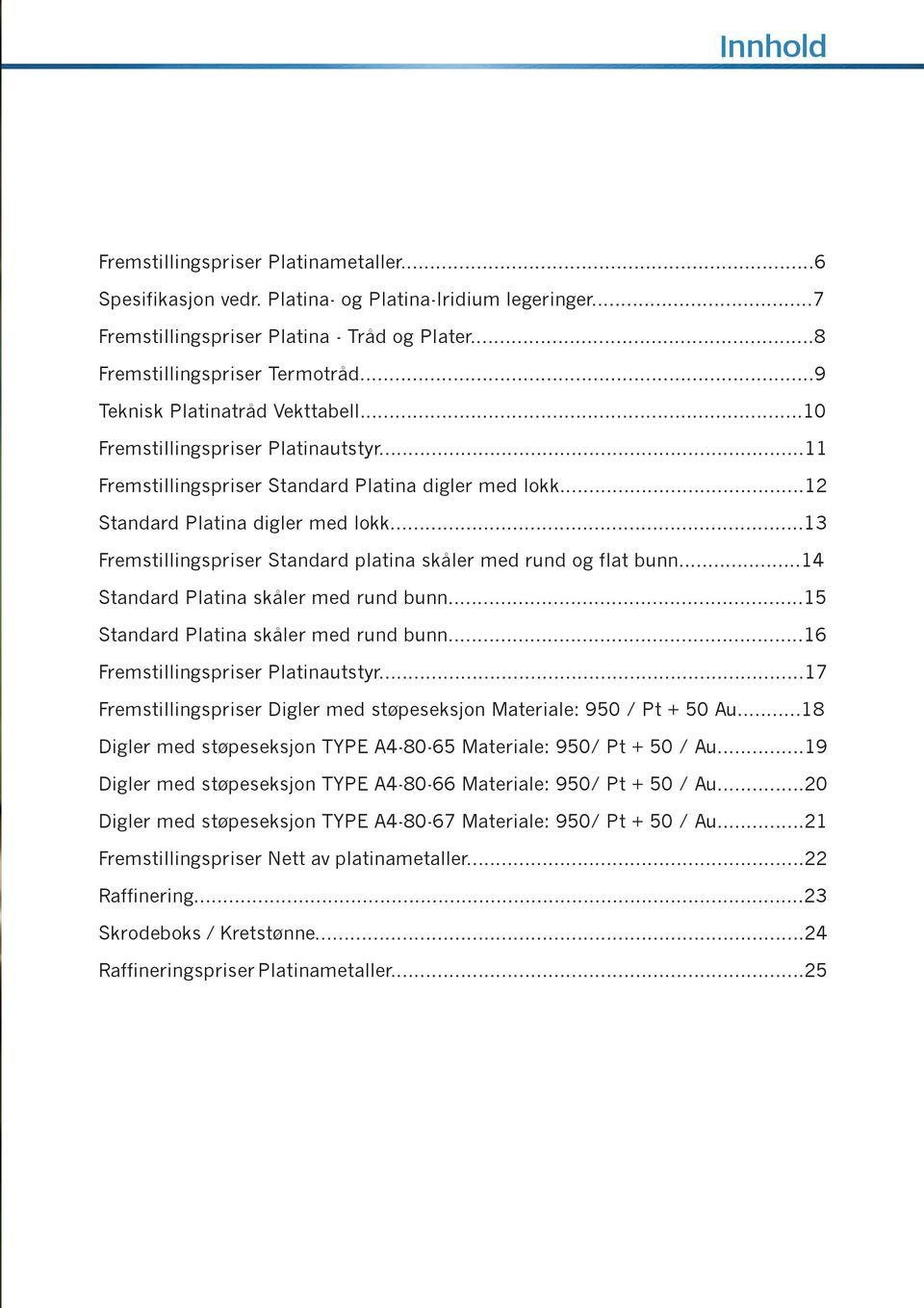 ..13 Fremstillingspriser Standard platina skåler med rund og flat bunn...14 Standard Platina skåler med rund bunn...15 Standard Platina skåler med rund bunn...16 Fremstillingspriser Platinautstyr.