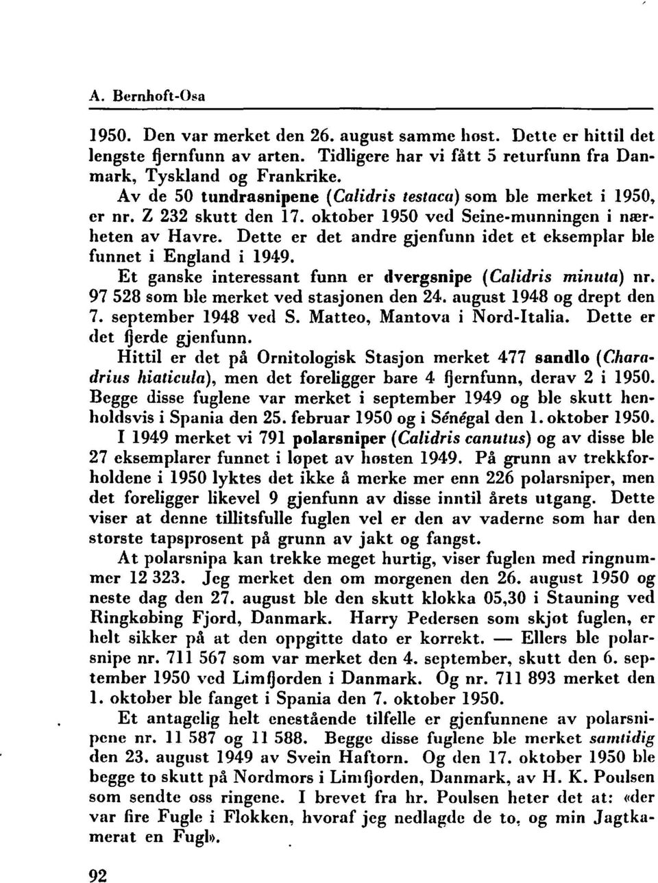 Dette er det andre gjenfunn idet et eksempar be funnet i Engand i 1949. Et ganske interessant funn er dvergsnipe (Caidris minuta) nr. 97 58 som be merket ved stasjonen den 4.