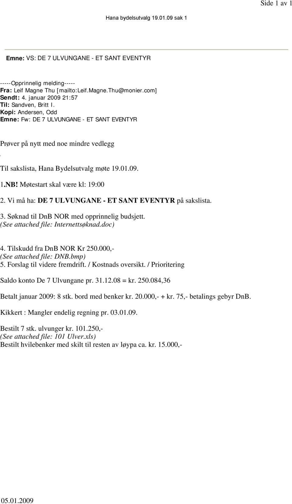 Møtestart skal være kl: 19:00 2. Vi må ha: DE 7 ULVUNGANE - ET SANT EVENTYR på sakslista. 3. Søknad til DnB NOR med opprinnelig budsjett. (See attached file: Internettsøknad.doc) 4.