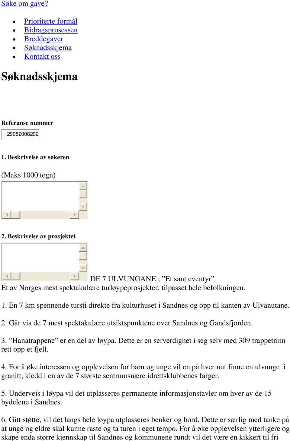 En 7 km spennende tursti direkte fra kulturhuset i Sandnes og opp til kanten av Ulvanutane. 2. Går via de 7 mest spektakulære utsiktspunktene over Sandnes og Gandsfjorden. 3.