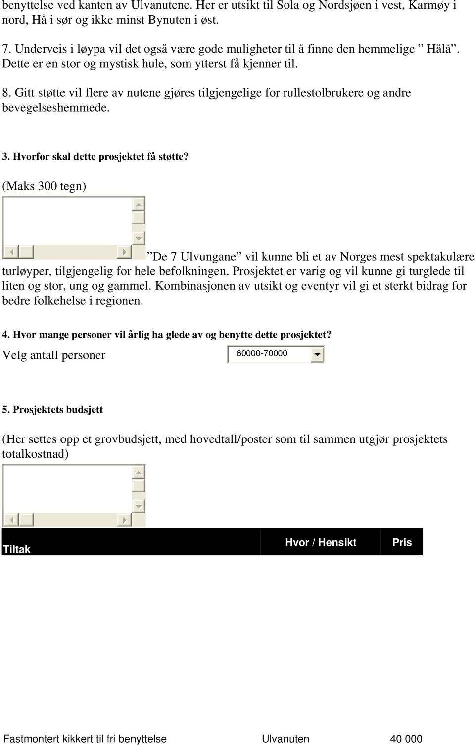 Gitt støtte vil flere av nutene gjøres tilgjengelige for rullestolbrukere og andre bevegelseshemmede. 3. Hvorfor skal dette prosjektet få støtte?