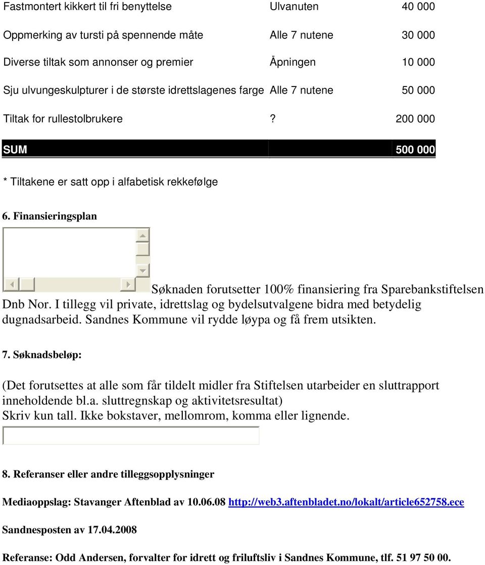 Finansieringsplan Søknaden forutsetter 100% finansiering fra Sparebankstiftelsen Dnb Nor. I tillegg vil private, idrettslag og bydelsutvalgene bidra med betydelig dugnadsarbeid.