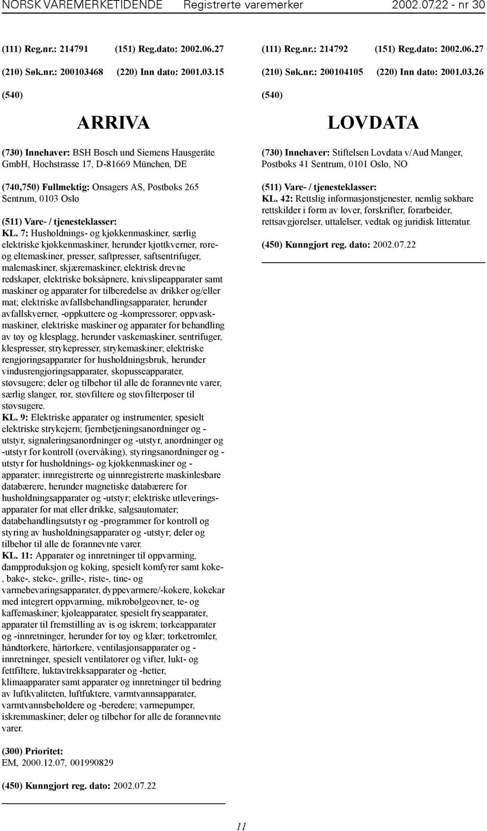 26 ARRIVA LOVDATA (730) Innehaver: BSH Bosch und Siemens Hausgeräte GmbH, Hochstrasse 17, D-81669 München, DE (740,750) Fullmektig: Onsagers AS, Postboks 265 Sentrum, 0103 Oslo KL.