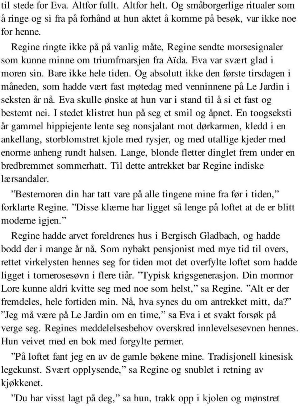 Og absolutt ikke den første tirsdagen i måneden, som hadde vært fast møtedag med venninnene på Le Jardin i seksten år nå. Eva skulle ønske at hun var i stand til å si et fast og bestemt nei.