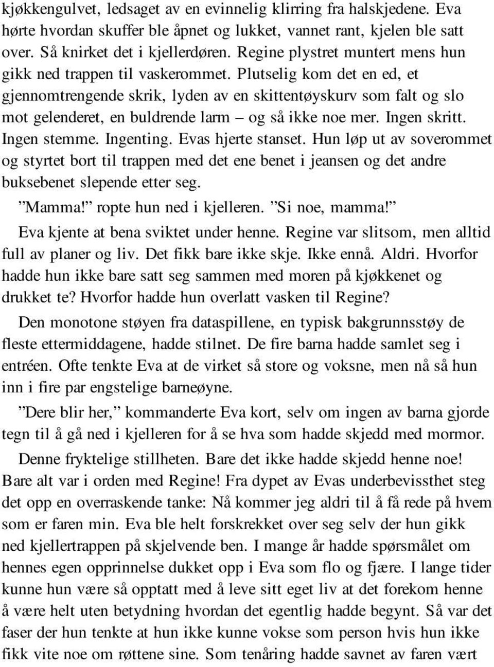 Plutselig kom det en ed, et gjennomtrengende skrik, lyden av en skittentøyskurv som falt og slo mot gelenderet, en buldrende larm og så ikke noe mer. Ingen skritt. Ingen stemme. Ingenting.