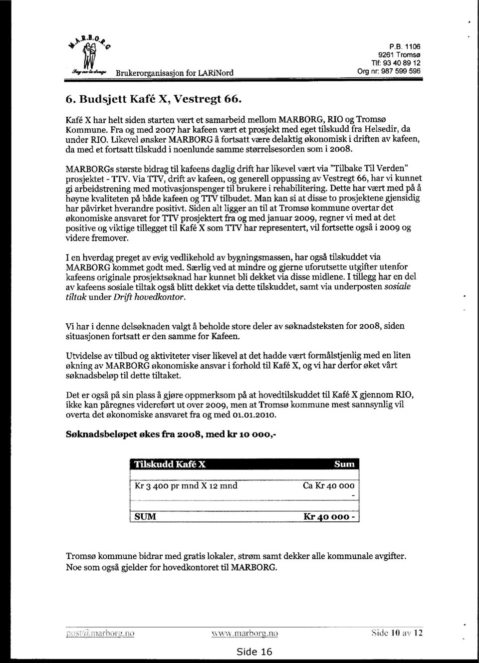 Likevel ønsker MARBORG å fortsatt være delaktig økonomisk i driften av kafeen, da med et fortsatt tilskudd i noenlunde samme størrelsesorden som i 2008.