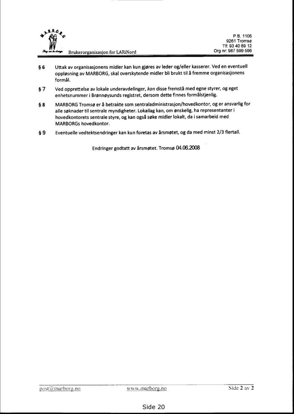 7 Ved opprettelse av lokale underavdelinger, kan disse fremstå med egne styrer, og eget enhetsnummer i Brønnøysunds registret, dersom dette finnes formålstjenlig.