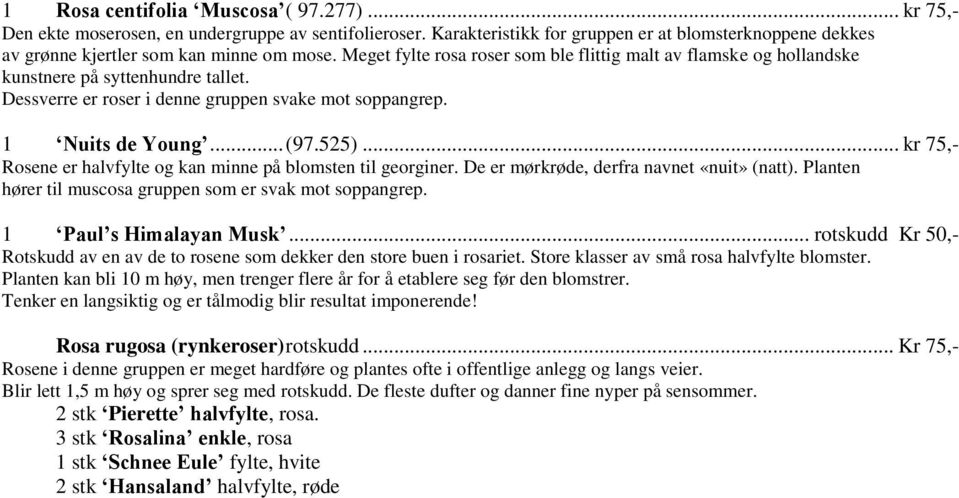 .. kr 75,- Rosene er halvfylte og kan minne på blomsten til georginer. De er mørkrøde, derfra navnet «nuit» (natt). Planten hører til muscosa gruppen som er svak mot soppangrep.