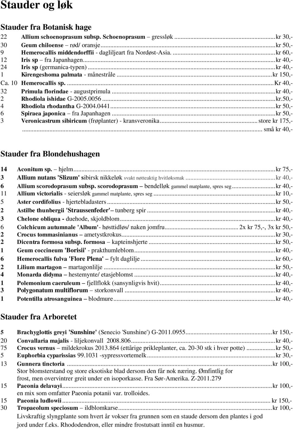 .. kr 150,- Ca. 10 Hemerocallis sp.... Kr 40,- 32 Primula florindae - augustprimula... kr 40,- 2 Rhodiola ishidae G-2005.0056... kr.50,- 4 Rhodiola rhodantha G-2004.0441.