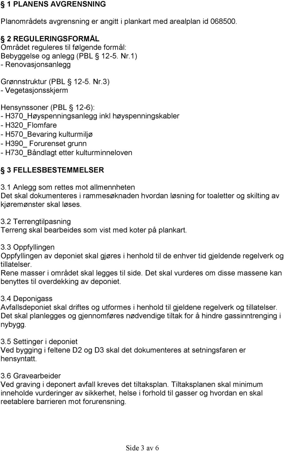 3) - Vegetasjonsskjerm Hensynssoner (PBL 12-6): - H370_Høyspenningsanlegg inkl høyspenningskabler - H320_Flomfare - H570_Bevaring kulturmiljø - H390_ Forurenset grunn - H730_Båndlagt etter