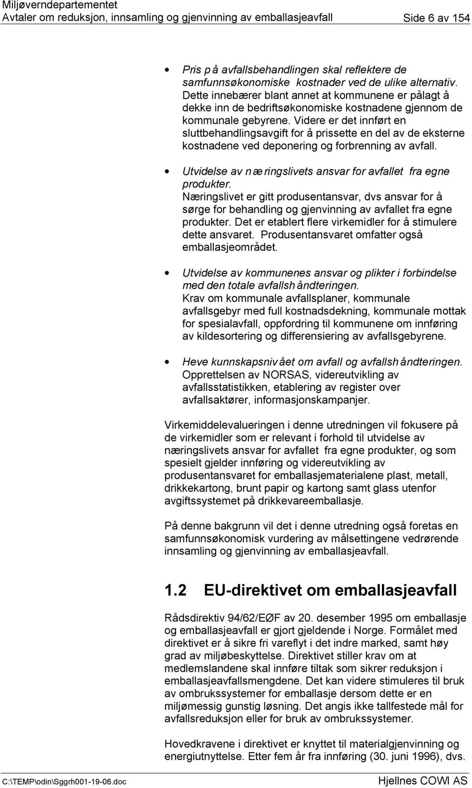 Videre er det innført en sluttbehandlingsavgift for å prissette en del av de eksterne kostnadene ved deponering og forbrenning av avfall.